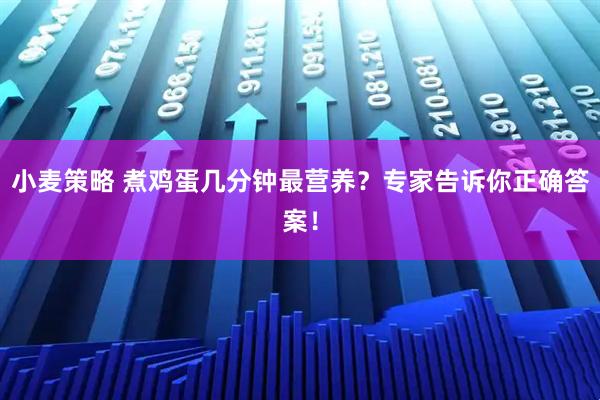小麦策略 煮鸡蛋几分钟最营养？专家告诉你正确答案！