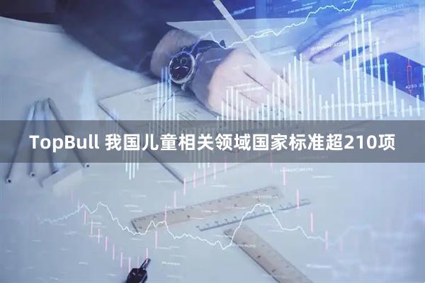 TopBull 我国儿童相关领域国家标准超210项