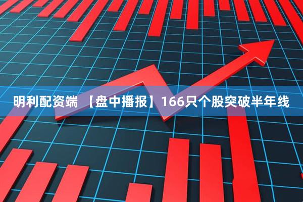 明利配资端 【盘中播报】166只个股突破半年线