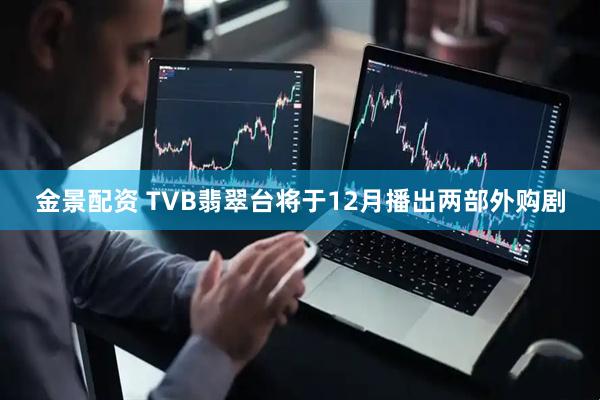 金景配资 TVB翡翠台将于12月播出两部外购剧