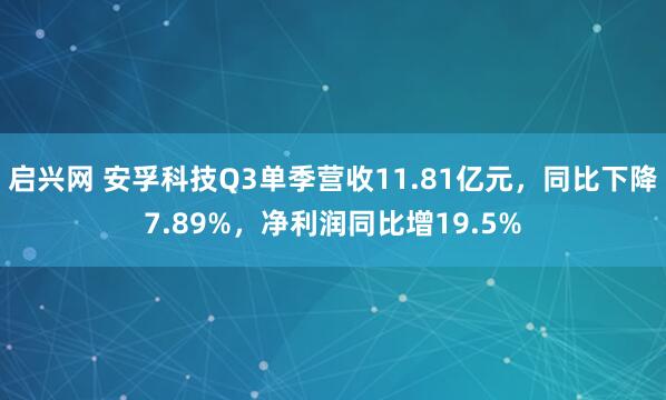 启兴网 安孚科技Q3单季营收11.81亿元,同比下降7.89%,净利润同比增19.5%